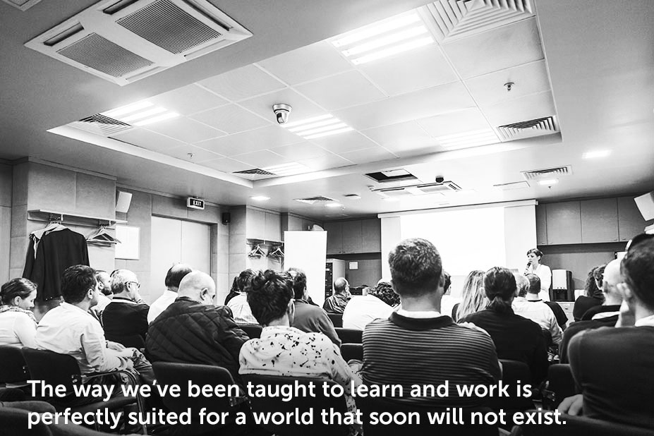 A group of people going through training with this quote on top: "The way we've been taught to learn and work is perfectly suited for a world that soon will not exist."